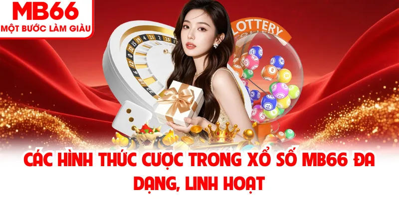 Các hình thức cược trong xổ số MB66 đa dạng, linh hoạt