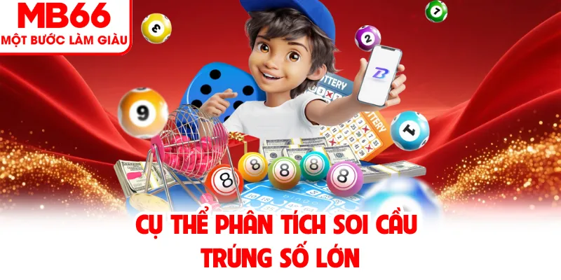 Cụ Thể Phân Tích Soi Cầu Trúng Số Lớn