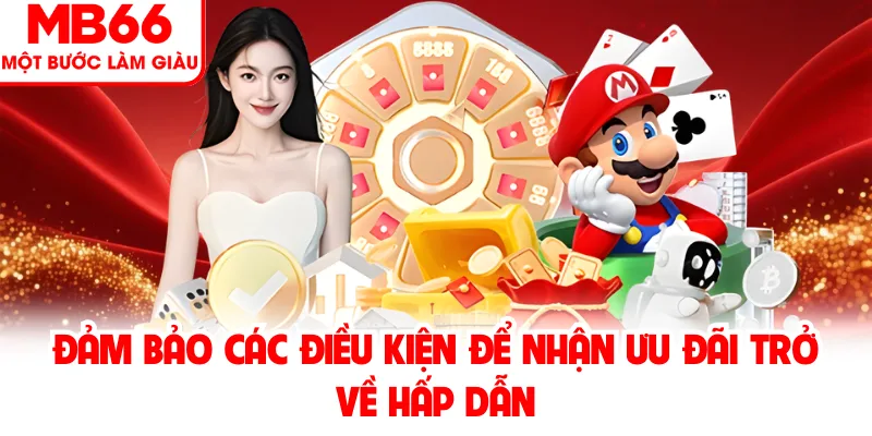 Đảm bảo các điều kiện để nhận ưu đãi trở về hấp dẫn