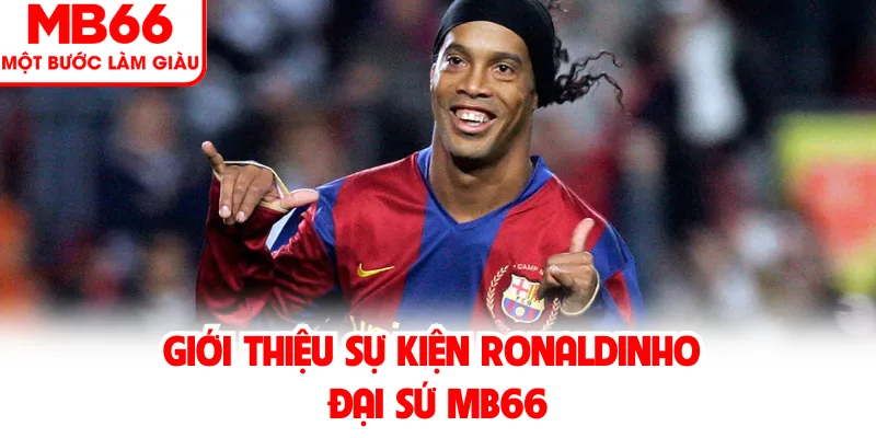 Giới thiệu sự kiện Ronaldinho đại sứ MB66