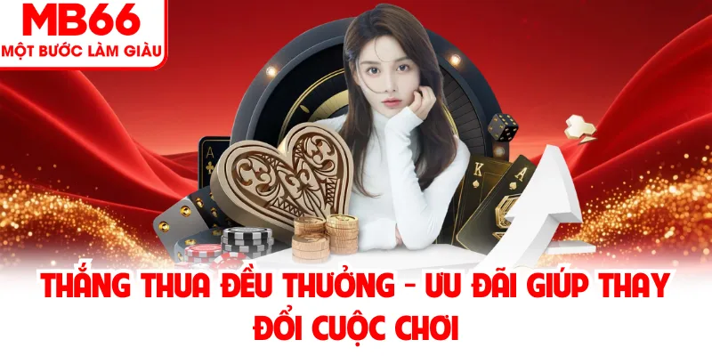Thắng Thua Đều Thưởng - Ưu Đãi Giúp Thay Đổi Cuộc Chơi