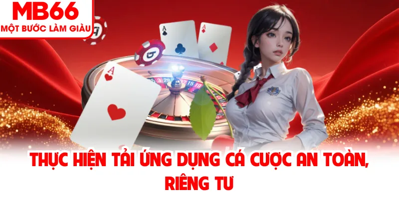 Thực hiện tải ứng dụng cá cược an toàn, riêng tư
