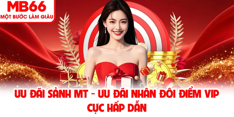 Sảnh MT - Ưu Đãi Nhân Đôi Điểm VIP Cực Hấp Dẫn